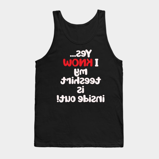 I Know my teeshirt is inside out! Tank Top by Squirroxdesigns